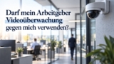 Kann mein Arbeitgeber Videos der Überwachungskamera im Gerichtsprozess verwenden?