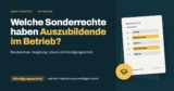Welche Sonderrechte haben Auszubildende im Betrieb?